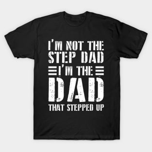 I'm Not The Step Dad I'm The Dad That Stepped Up Gift For Dad On Father's Day Birthday T-Shirt